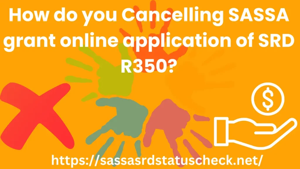 How do you Cancelling SASSA grant online application of SRD R350